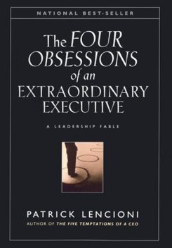 The Four Obsessions of an Extraordinary Executive: A Leadership Fable, Patrick Lencioni