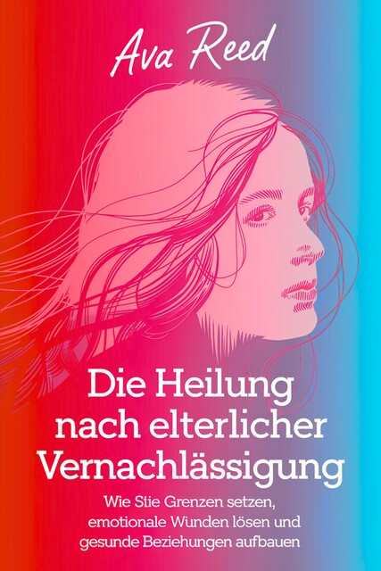 Die Heilung Nach Elterlicher Vernachlässigung, Ava Reed