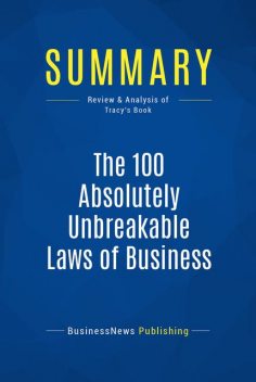 Summary : The 100 Absolutely Unbreakable Laws of Business Success – Brian Tracy, BusinessNews Publishing