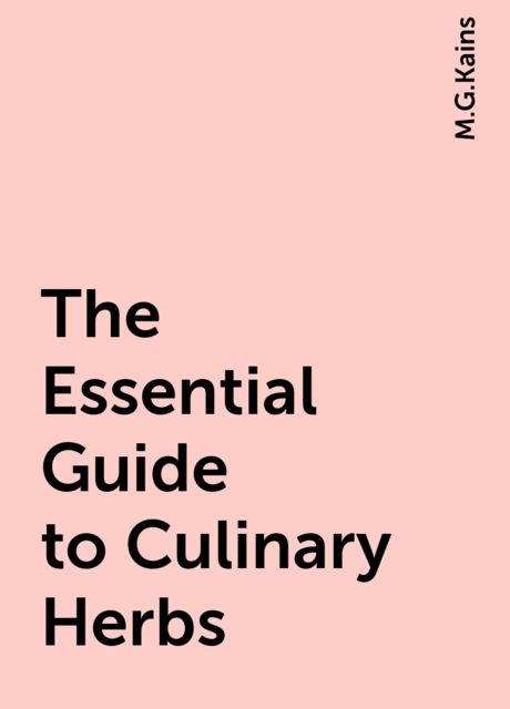 The Essential Guide to Culinary Herbs, M.G.Kains
