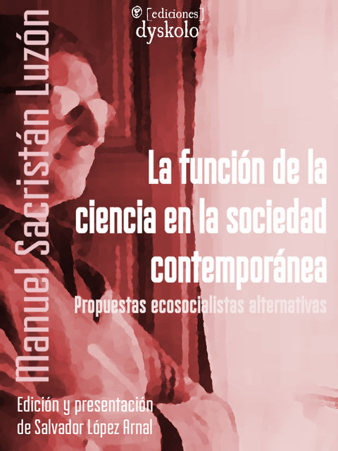 La función de la ciencia en la sociedad contemporánea
Propuestas ecosocialistas alternativas, Manuel Sacristán Luzón