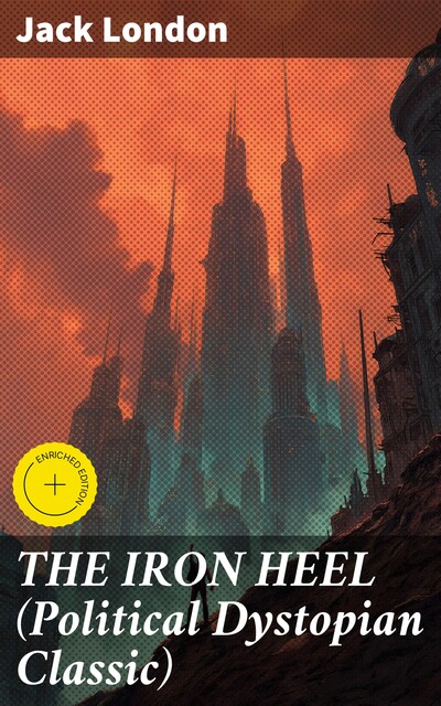 THE IRON HEEL (Political Dystopian Classic), Jack London
