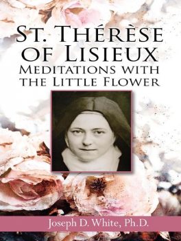 St. Therese of Lisieux, Ph.D., Joseph D.White