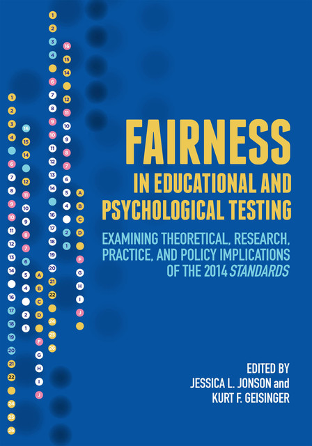 Fairness in Educational and Psychological Testing: Examining Theoretical, Research, Practice, and Policy Implications of the 2014 Standards, Jessica L. Jonson, Kurt F. Geisinger