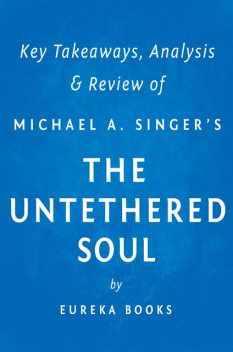 The Untethered Soul by Michael A. Singer | Key Takeaways, Analysis & Review, Eureka Books
