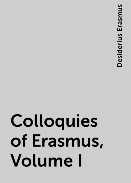 Colloquies of Erasmus, Volume I, Desiderius Erasmus