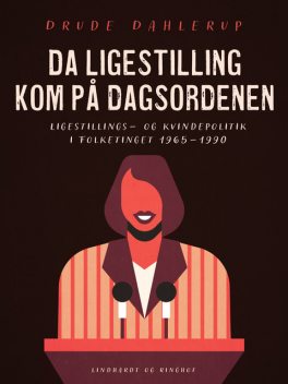 Da ligestilling kom på dagsordenen. Ligestillings- og kvindepolitik i Folketinget 1965–1990, Drude Dahlerup