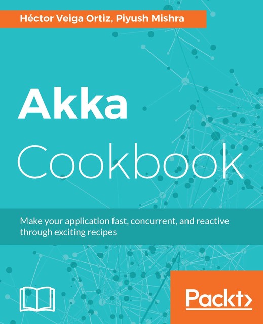 Akka Cookbook, Vivek Mishra, Hector Ortiz