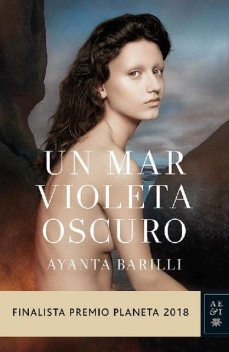 Un mar violeta oscuro: Finalista Premio Planeta 2018, Ayanta Barilli