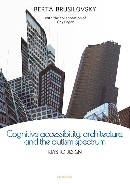 Cognitive accesibility, architecture, and the autism spectrum, Berta Brusilovsky