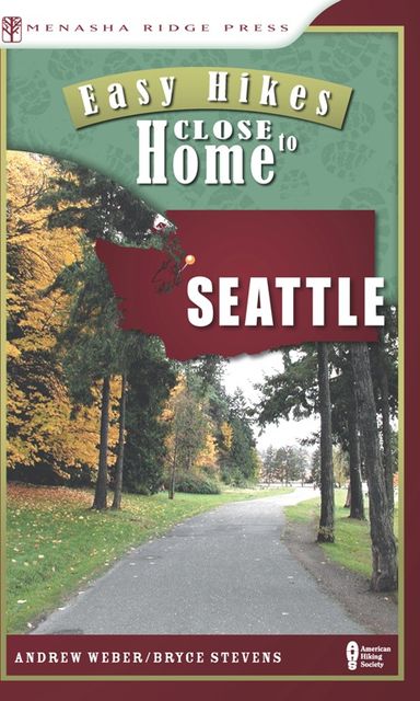 Easy Hikes Close to Home: Seattle, Andrew Weber, Bryce Stevens