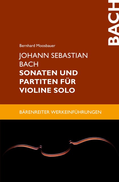 Johann Sebastian Bach. Sonaten und Partiten für Violine solo, Bernhard Moosbauer