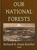 Our National Forests A Short Popular Account of the Work of the United States Forest Service on the National Forests, Richard H.D. Boerker