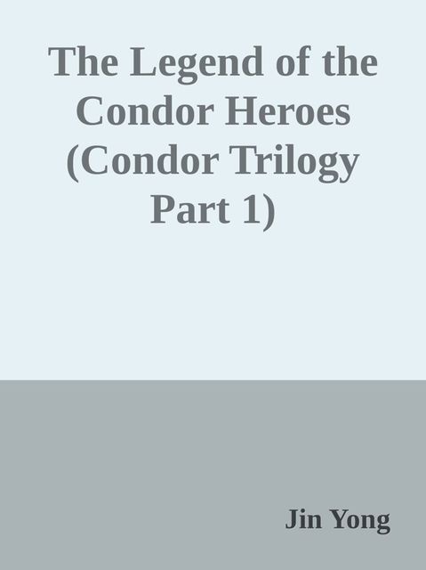 The Legend of the Condor Heroes (Condor Trilogy Part 1), Jin Yong