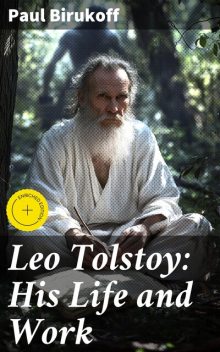 Leo Tolstoy: His Life and Work, Paul Birukoff
