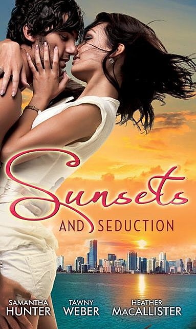 Sunsets & Seduction, Weber Tawny, Samantha Hunter, Heather MacAllister