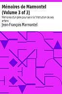 Mémoires de Marmontel (Volume 3 of 3) Mémoires d'un père pour servir à l'Instruction de ses enfans, Jean-François Marmontel