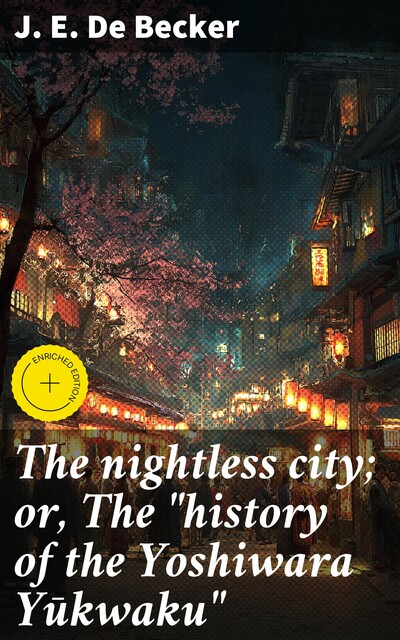 The nightless city; or, The «history of the Yoshiwara Yūkwaku», J.E.de Becker