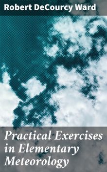 Practical Exercises in Elementary Meteorology, Robert Ward