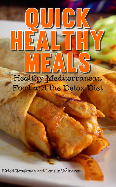 Quick Healthy Meals: Healthy Mediterranean Food and the Detox Diet, Kristi Brackman, Lanelle Walraven