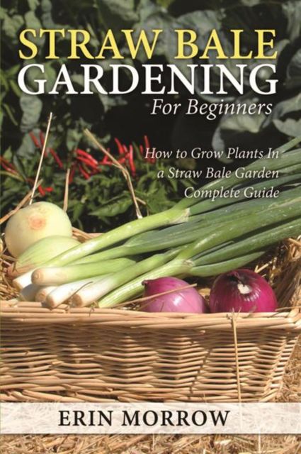 Straw Bale Gardening For Beginners, Erin Morrow