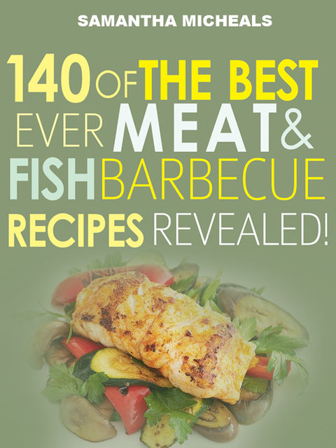 Barbecue Cookbook : 140 Of The Best Ever Barbecue Meat & BBQ Fish Recipes BookRevealed!, Samantha Michaels
