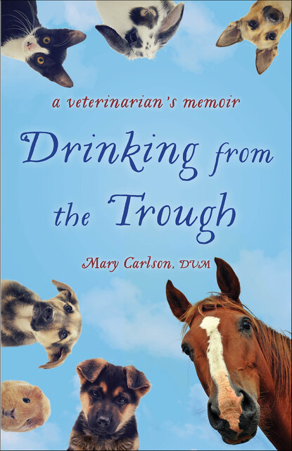 Drinking from the Trough, DVM, Mary E. Carlson