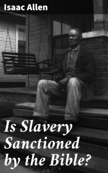 Is Slavery Sanctioned by the Bible, Isaac Allen