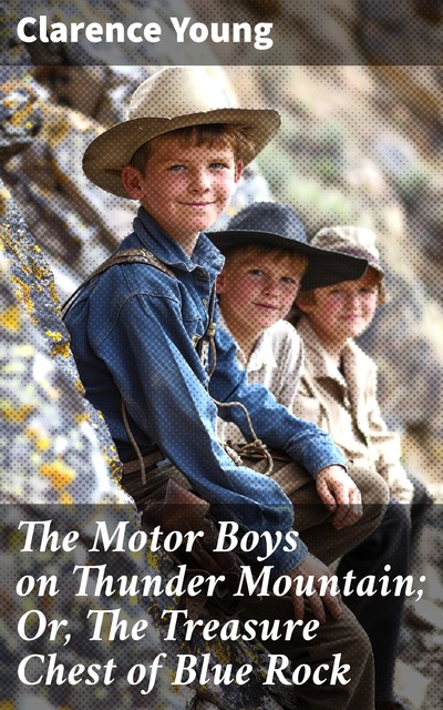 The Motor Boys on Thunder Mountain Or, The Treasure Chest of Blue Rock, Clarence Young