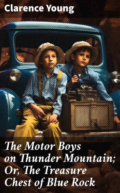 The Motor Boys on Thunder Mountain Or, The Treasure Chest of Blue Rock, Clarence Young