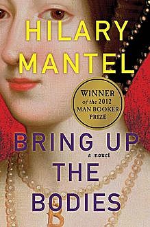Wolf Hall: Bring Up the Bodies, Hilary Mantel