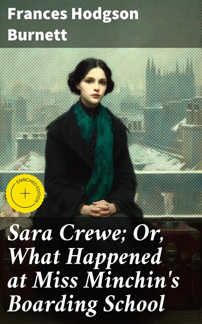 Sara Crewe; Or, What Happened at Miss Minchin's Boarding School, Frances Hodgson Burnett