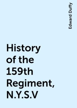 History of the 159th Regiment, N.Y.S.V, Edward Duffy