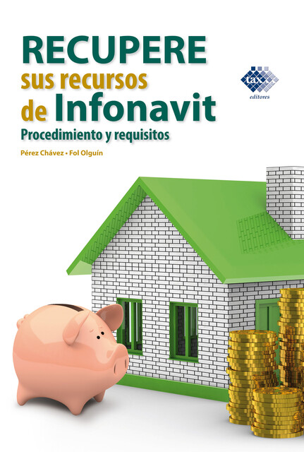 Recupere sus recursos de Infonavit. Procedimiento y requisitos 2017, José Pérez Chávez, Raymundo Fol Olguín