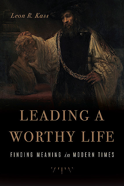 Leading a Worthy Life, Leon Kass