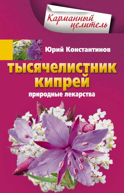 Тысячелистник, кипрей. Природные лекарства, Юрий Константинов