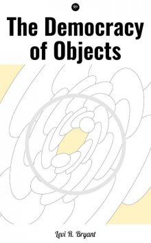 The Democracy of Objects, Levi R. Bryant