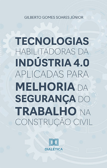 Tecnologias habilitadoras da Indústria 4.0 aplicadas para melhoria da segurança do trabalho na construção civil, Gilberto Gomes Soares Júnior