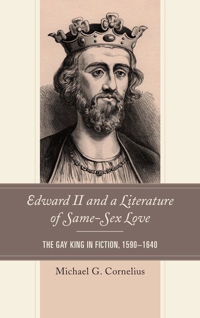 Edward II and a Literature of Same-Sex Love, Michael G. Cornelius