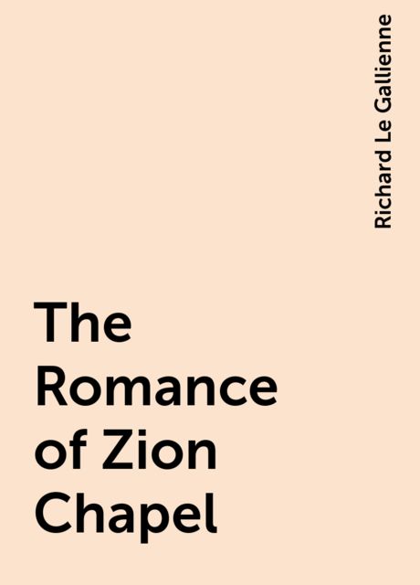 The Romance of Zion Chapel, Richard Le Gallienne
