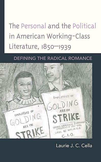 The Personal and the Political in American Working-Class Literature, 1850–1939, Laurie Cella