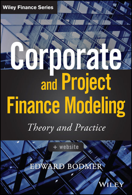 Corporate and Project Finance Modeling, Edward Bodmer