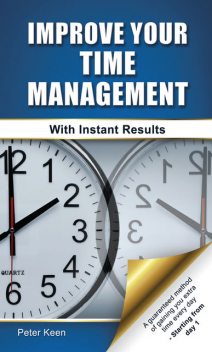 Improve Your Time Management Skills – With Instant Results, Peter Keen