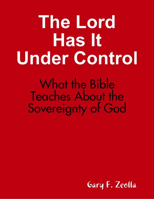 The Lord Has It Under Control: What the Bible Teaches About the Sovereignty of God, Gary F.Zeolla