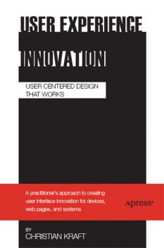 User Experience Innovation: User Centered Design That Works, Christian Kraft
