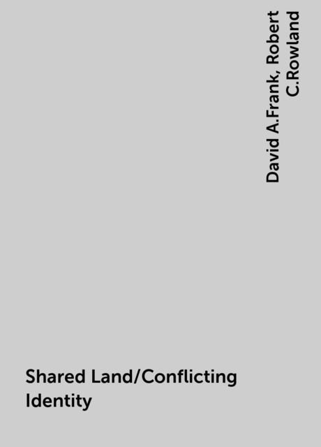 Shared Land/Conflicting Identity, David A.Frank, Robert C.Rowland