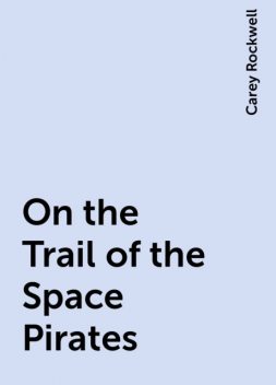 On the Trail of the Space Pirates, Carey Rockwell