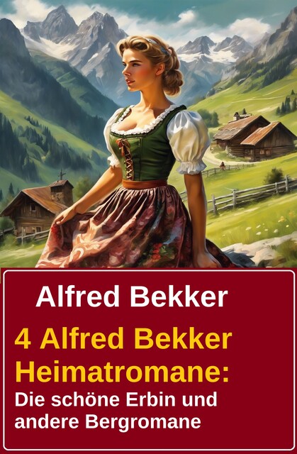 4 Alfred Bekker Heimatromane: Die schöne Erbin und andere Bergromane, Alfred Bekker