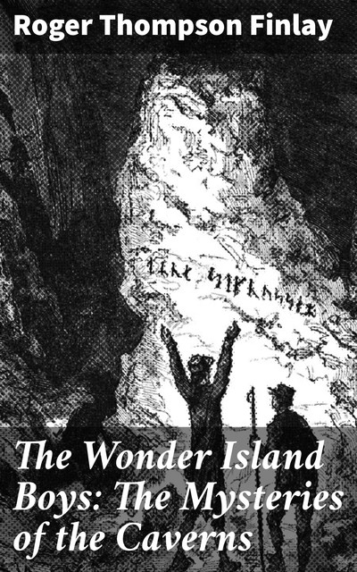 The Wonder Island Boys: The Mysteries of the Caverns, Roger Thompson Finlay
