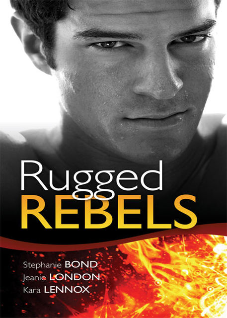 Real Men: Rugged Rebels, Stephanie Bond, Kara Lennox, Jeanie London